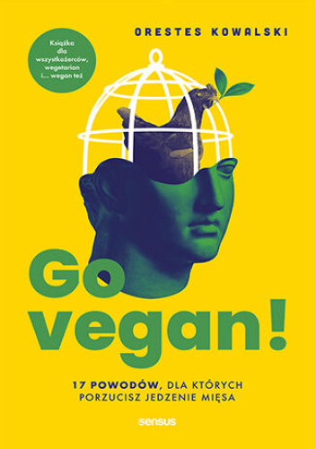 „Go vegan! 17 powodów, dla których porzucisz jedzenie mięsa” Orestes Kowalski